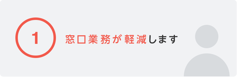 ①窓口業務が軽減します