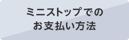 ミニストップでのご利用方法