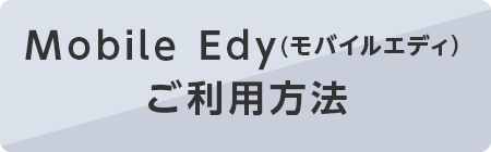 Mobile Edy(モバイルエディ)ご利用方法